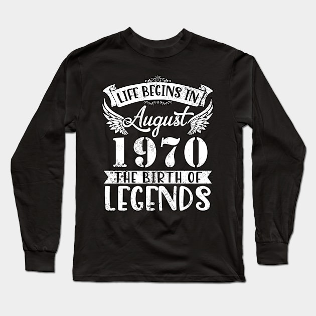 Life Begins In August 1970 The Birth Of Legend Happy Birthday Me Papa Dad Uncle Brother Husband Son Long Sleeve T-Shirt by joandraelliot